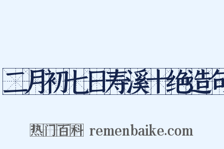 二月初七日寿溪十绝造句是什么意思的图片